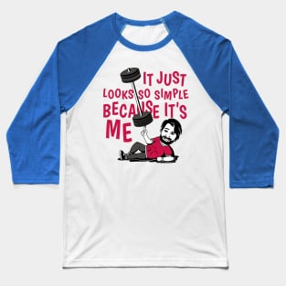 It Just Looks So Easy Because It Is Me Baseball T-Shirt